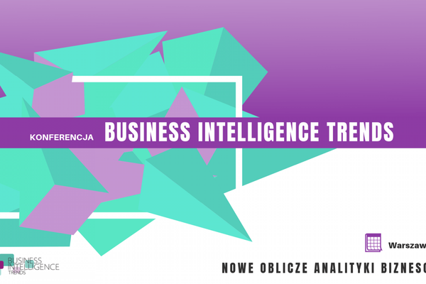 Bezpłatna Konferencja – Business Intelligence Trends Nowe oblicze analityki biznesowej
