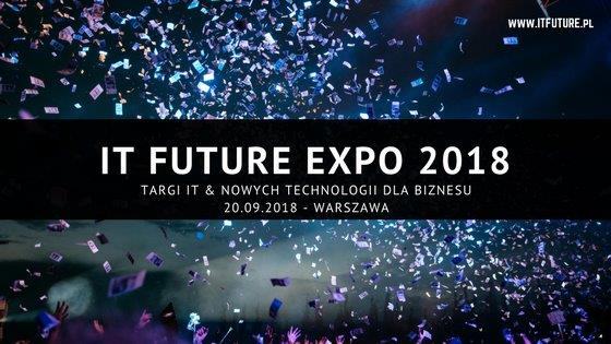 VI edycja IT Future Expo - TARGI IT & NOWYCH TECHNOLOGII DLA BIZNESU