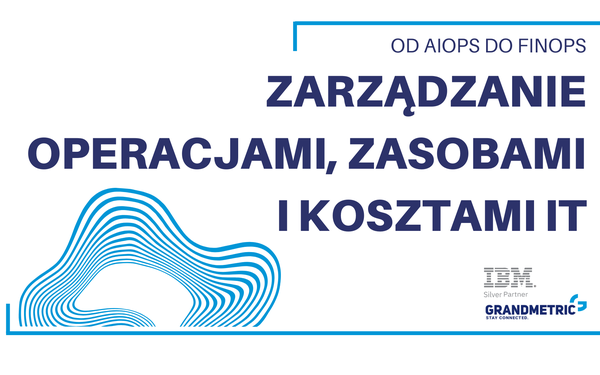 Zarządzenie operacjami, zasobami i kosztami IT: od AIOps do FinOps