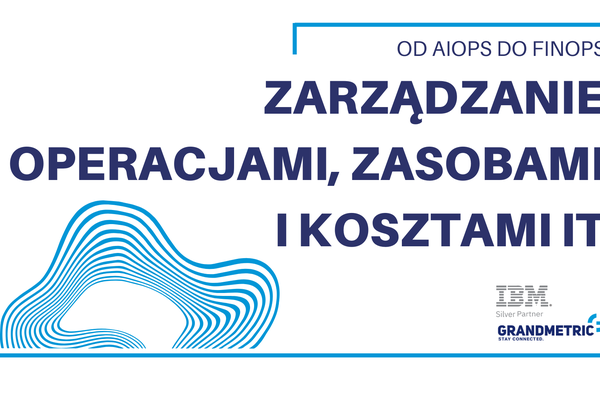 Zarządzenie operacjami, zasobami i kosztami IT: od AIOps do FinOps